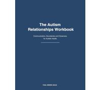 The Autism Relationships Workbook: Communication, Boundaries and Closeness for Autistic Adults