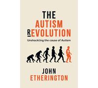 The Autism Revolution: Unshackling the cause of Autism