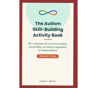 The Autism Skill-Building Activity Book: 80+ Engaging Exercises for Communication, Social Skills, Emotional Regulation & Independence â€” Toddler to Teen