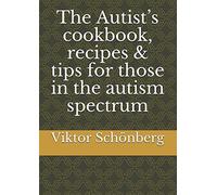The Autist’s cookbook, recipes & tips for those in the autism spectrum (Cookbooks for those with autism)
