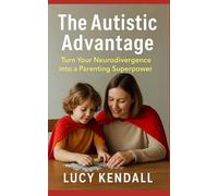 The Autistic Advantage: Turn Your Neurodivergence into a Parenting Superpower