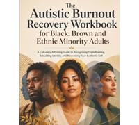The Autistic Burnout Recovery Workbook for Black, Brown and Ethnic Minority Adults: A Culturally Affirming Guide to Recognising Triple Masking, Rebuilding Identity, and Recovering Your Authentic Self