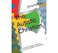 The Autistic Christian: An Autistic Protestant's Guide to Worship, Discipleship, and Belonging