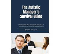 The Autistic Manager’s Survival Guide: Protecting Yourself, Your Career, and Your Wellbeing in Complex Workplaces (Autism at Work)