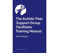 The Autistic Peer Support Group Facilitator Training Manual