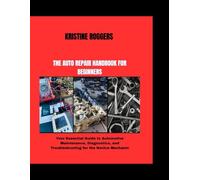THE AUTO REPAIR HANDBOOK FOR BEGINNERS: Your Essential Guide to Automotive Maintenance, Diagnostics, and Troubleshooting for the Novice Mechanic (Preparedness Essentials Series)
