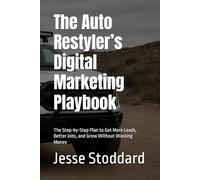The Auto Restyler’s Digital Marketing Playbook: The Step-by-Step Plan to Get More Leads, Better Jobs, and Grow Without Wasting Money (Aftermarket ... ... Installers & Restylers Sales & Marketing)