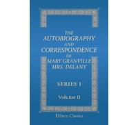 The Autobiography and Correspondence of Mary Granville, Mrs. Delany