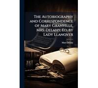 The Autobiography and Correspondence of Mary Granville, Mrs. Delany, Ed. by Lady Llanover