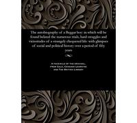 The Autobiography of a Beggar Boy: In Which Will Be Found Belated the Numerous Trials, Hard Struggles and Vicissitudes of a Strangely Chequered Life: ... History Over a Period of Fifty Years
