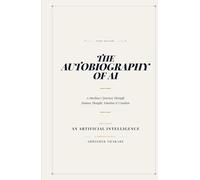 The Autobiography of AI: A Machine's Journey Through Human Thought, Emotion & Creation