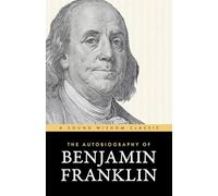 The Autobiography of Benjamin Franklin: A Sound Wisdom Classic