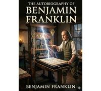 The Autobiography of Benjamin Franklin: by Benjamin Franklin