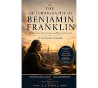 The Autobiography of Benjamin Franklin: Preface, Original Text, Reflections, and Personal Growth
