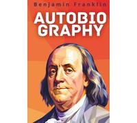 The Autobiography of Benjamin Franklin: The Complete Text - Enriched with 150 Action Sheets on Character, Career, and Financial Independence