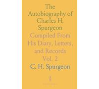 The Autobiography of Charles H. Spurgeon: Compiled From His Diary, Letters, and Records