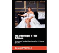 The Autobiography of Farah Behrmann: A Journey of Mindset Transformation & Personal Growth