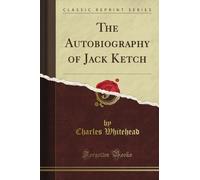 The Autobiography of Jack Ketch (Classic Reprint)