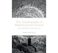 The Autobiography of Madame Jeanne Guyon: Parts I and II Revised and Expanded Version