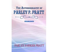 THE AUTOBIOGRAPHY OF PARLEY P. PRATT: UNABRIDGED