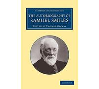 The Autobiography of Samuel Smiles, LL.D. (Cambridge Library Collection - Technology)