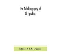 The autobiography of St. Ignatius