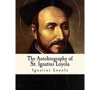 The Autobiography of St. Ignatius Loyola: Spiritual Classics