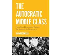 The Autocratic Middle Class: How State Dependency Reduces the Demand for Democracy: 11 (Princeton Studies in Political Behavior)
