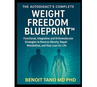 THE AUTODIDACT’S COMPLETE WEIGHT FREEDOM BLUEPRINT™: Functional, Integrative, and Orthomolecular Strategies to Reverse Obesity, Repair Metabolism, and Stay Lean for Life