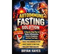 The Autoimmune Fasting Solution: A Step-by-Step Plan to Reduce Inflammation, Reverse Symptoms, and Heal Your Body (The Power of Fasting)