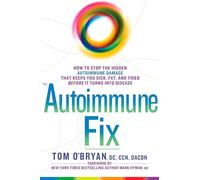 The Autoimmune Fix: How to Stop the Hidden Autoimmune Damage That Keeps You Sick, Fat, and Tired Before It Turns Into Disease