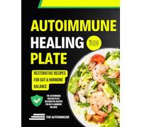 The Autoimmune Healing Plate: Restorative Recipes for Gut & Hormone Balance