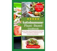 The Autoimmune Plant Based Cookbook: The Quick, Easy and Comprehensive Recipes to Help You Reduce Inflamation and Promote Good Health