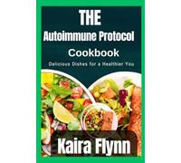 The autoimmune protocol Cookbook: Delicious Dishes for a Healthier You