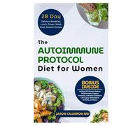 The Autoimmune Protocol Diet for Women: Healing AIP Recipes to Reduce Inflammation, Support Immunity, and Beat Conditions Like Lupus, Rheumatoid Arthritis, and More
