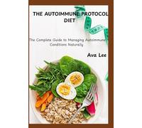 THE AUTOIMMUNE PROTOCOL DIET: The Complete Guide to Managing Autoimmune Conditions Naturally
