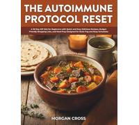 The Autoimmune Protocol Reset: A 30-Day AIP Diet for Beginners with Quick and Easy Delicious Recipes, Budget Friendly Shopping Lists, and Meal Prep Designed for Brain Fog and Busy Schedules