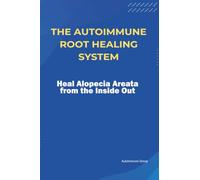 The Autoimmune Root Healing System Heal Alopecia Areata from the Inside Out