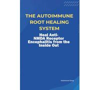 The Autoimmune Root Healing System Heal Anti-NMDA Receptor Encephalitis from the Inside Out