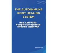 The Autoimmune Root Healing System Heal Anti-VGKC-Complex Encephalitis from the Inside Out