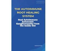 The Autoimmune Root Healing System Heal Autoimmune Autonomic Ganglionopathy from the Inside Out