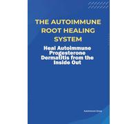 The Autoimmune Root Healing System Heal Autoimmune Progesterone Dermatitis from the Inside Out