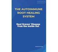 The Autoimmune Root Healing System Heal Graves’ Disease from the Inside Out