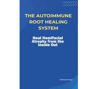 The Autoimmune Root Healing System Heal Hemifacial Atrophy from the Inside Out