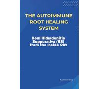 The Autoimmune Root Healing System Heal Hidradenitis Suppurativa (HS) from the Inside Out