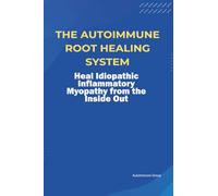 The Autoimmune Root Healing System Heal Idiopathic Inflammatory Myopathy from the Inside Out