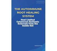The Autoimmune Root Healing System Heal Limited Cutaneous Systemic Sclerosis from the Inside Out