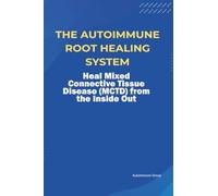 The Autoimmune Root Healing System Heal Mixed Connective Tissue Disease (MCTD) from the Inside Out