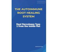 The Autoimmune Root Healing System Heal Narcolepsy Type 1 from the Inside Out