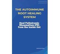 The Autoimmune Root Healing System Heal Palindromic Rheumatism (PR) from the Inside Out